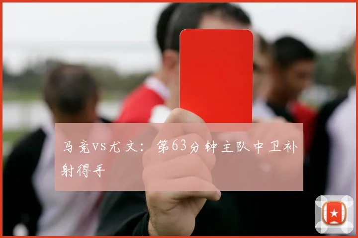 马竞vs尤文:第63分钟主队中卫补射得手